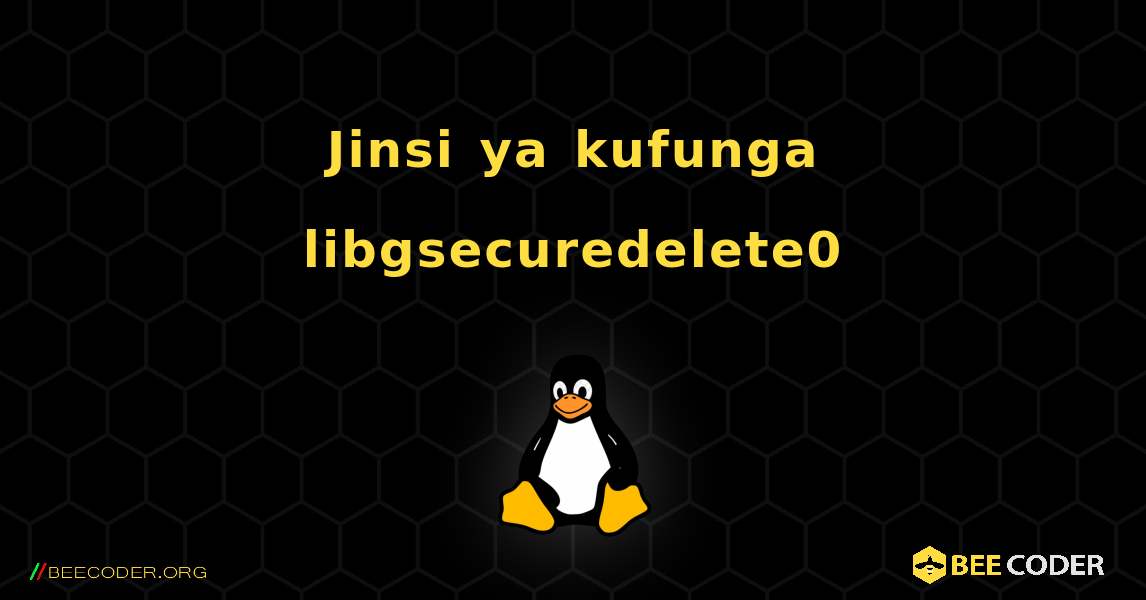 Jinsi ya kufunga libgsecuredelete0 . Linux