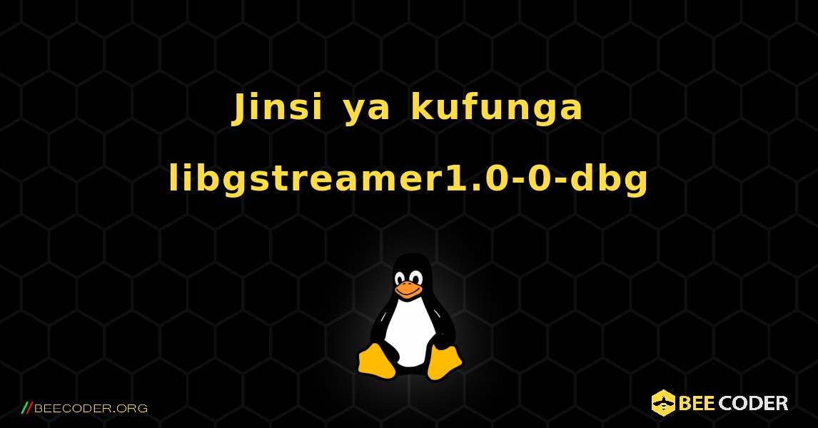 Jinsi ya kufunga libgstreamer1.0-0-dbg . Linux