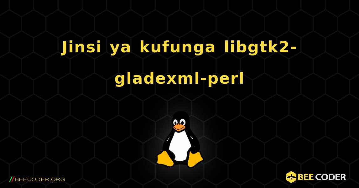 Jinsi ya kufunga libgtk2-gladexml-perl . Linux