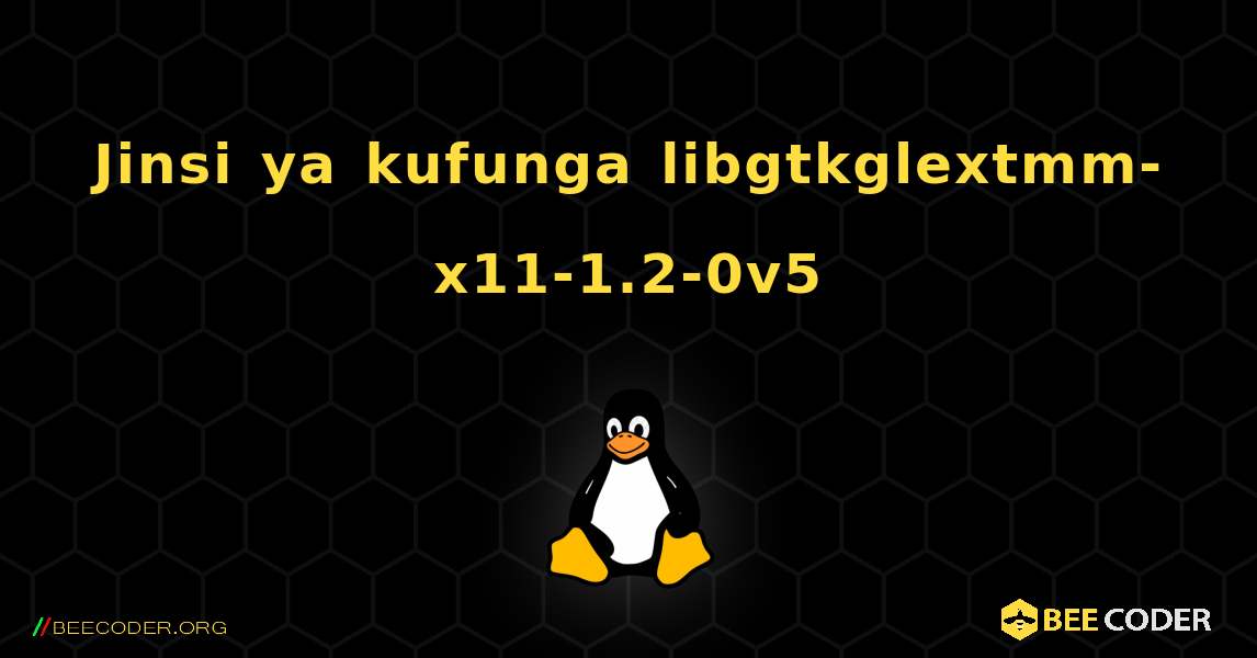 Jinsi ya kufunga libgtkglextmm-x11-1.2-0v5 . Linux