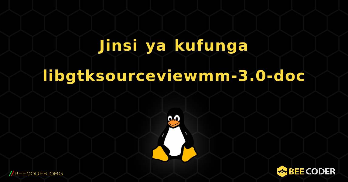 Jinsi ya kufunga libgtksourceviewmm-3.0-doc . Linux