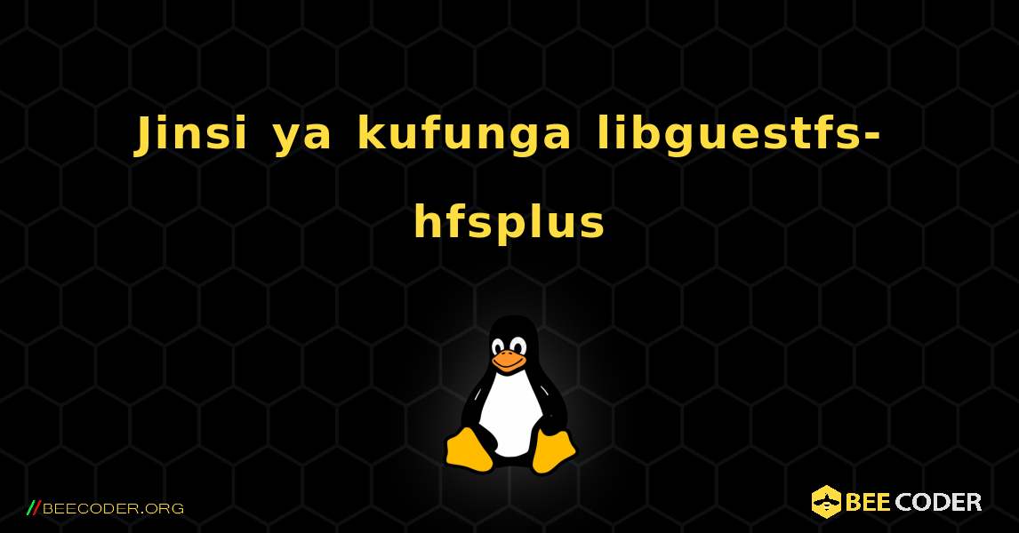 Jinsi ya kufunga libguestfs-hfsplus . Linux