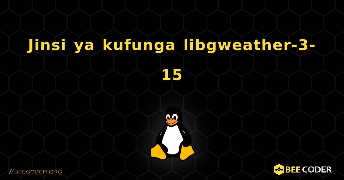 Jinsi ya kufunga libgweather-3-15 . Linux