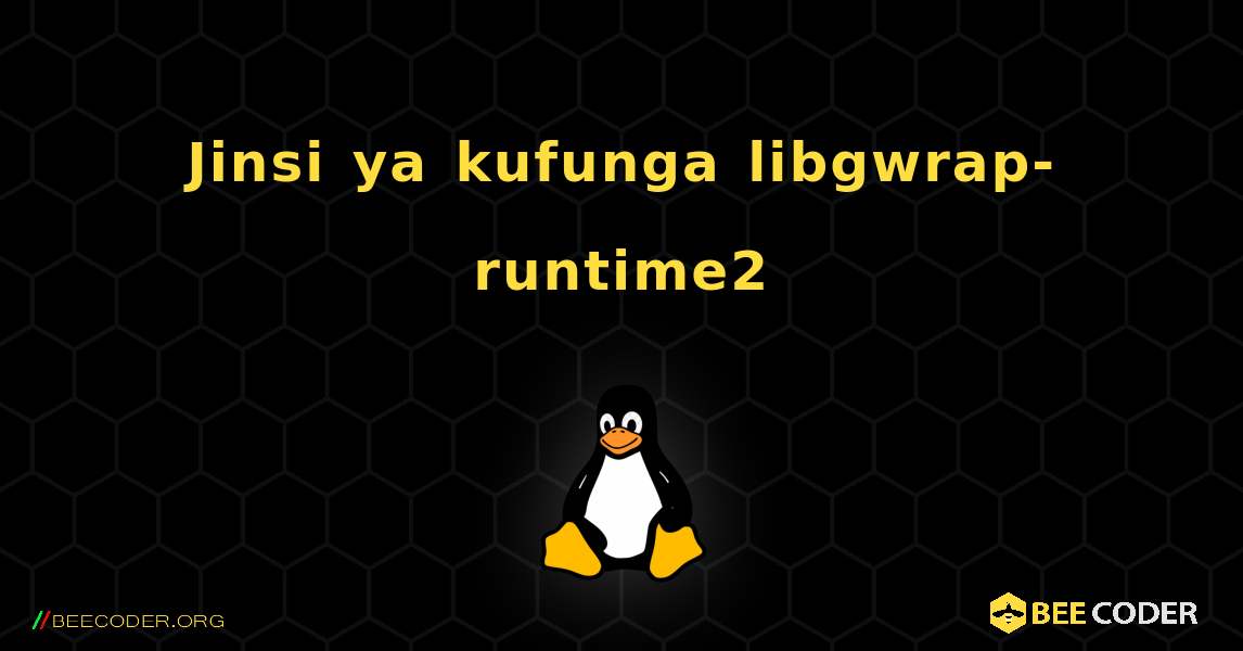 Jinsi ya kufunga libgwrap-runtime2 . Linux