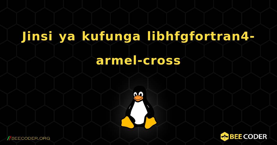 Jinsi ya kufunga libhfgfortran4-armel-cross . Linux