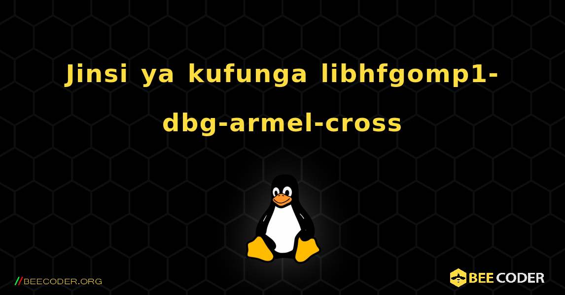 Jinsi ya kufunga libhfgomp1-dbg-armel-cross . Linux