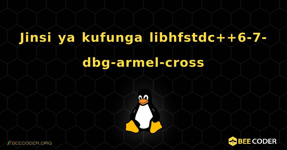 Jinsi ya kufunga libhfstdc++6-7-dbg-armel-cross . Linux