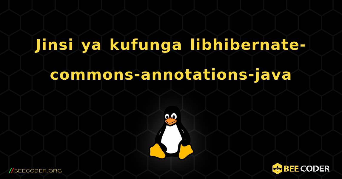 Jinsi ya kufunga libhibernate-commons-annotations-java . Linux