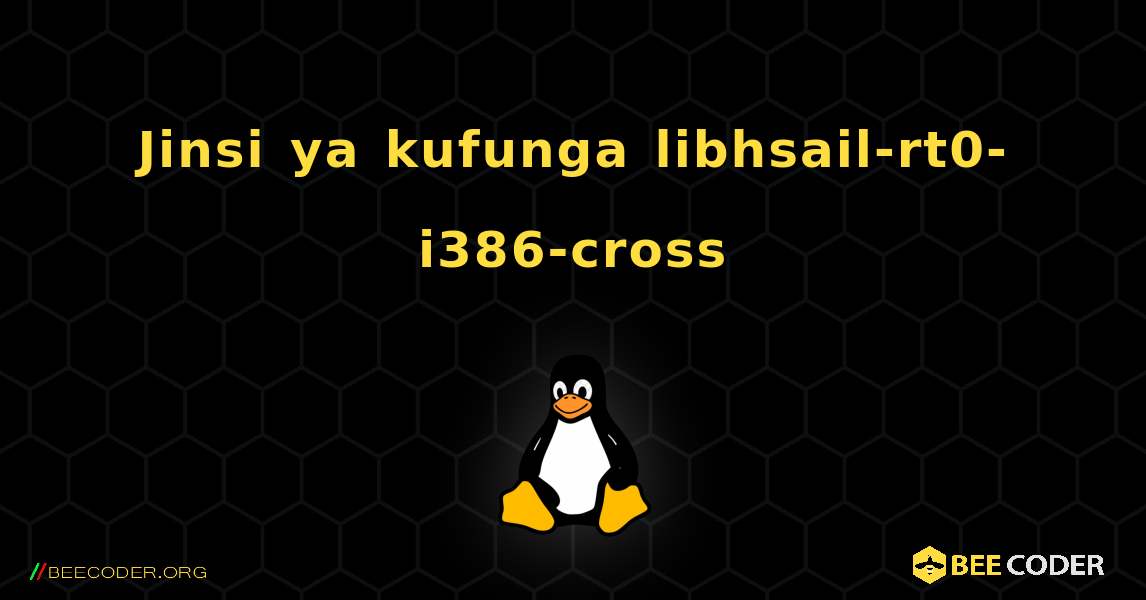 Jinsi ya kufunga libhsail-rt0-i386-cross . Linux