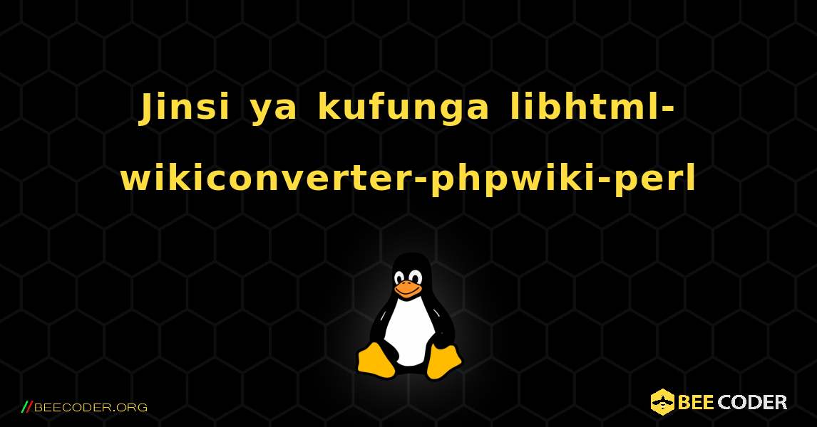 Jinsi ya kufunga libhtml-wikiconverter-phpwiki-perl . Linux