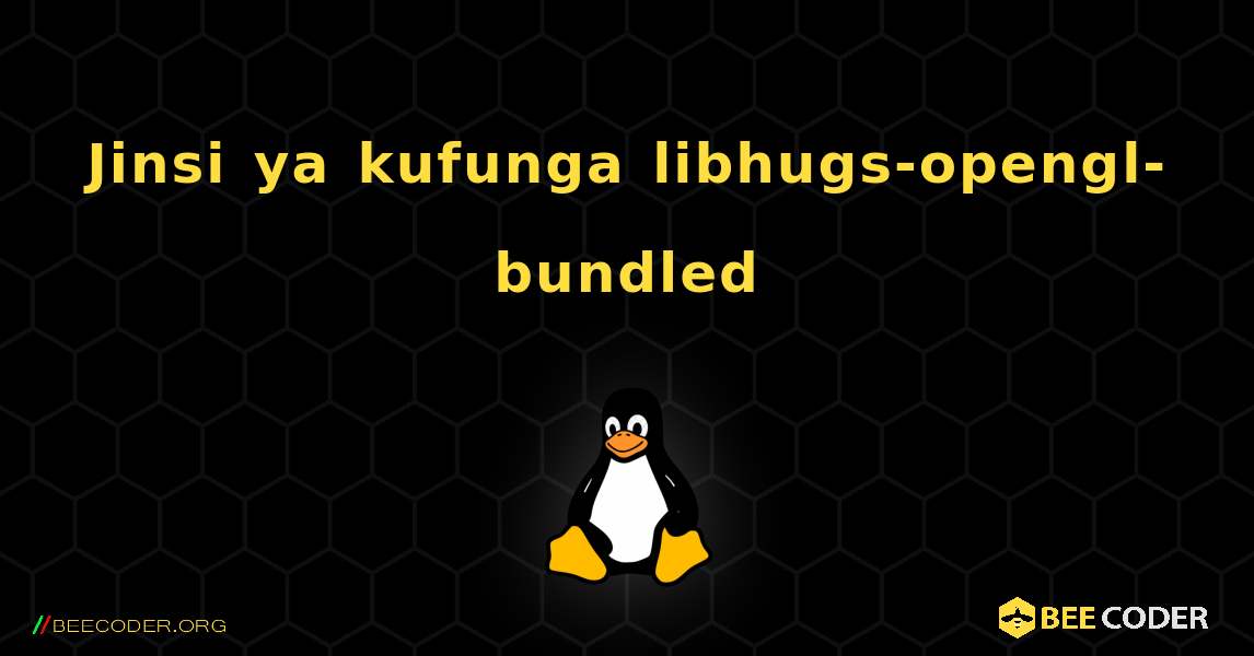 Jinsi ya kufunga libhugs-opengl-bundled . Linux