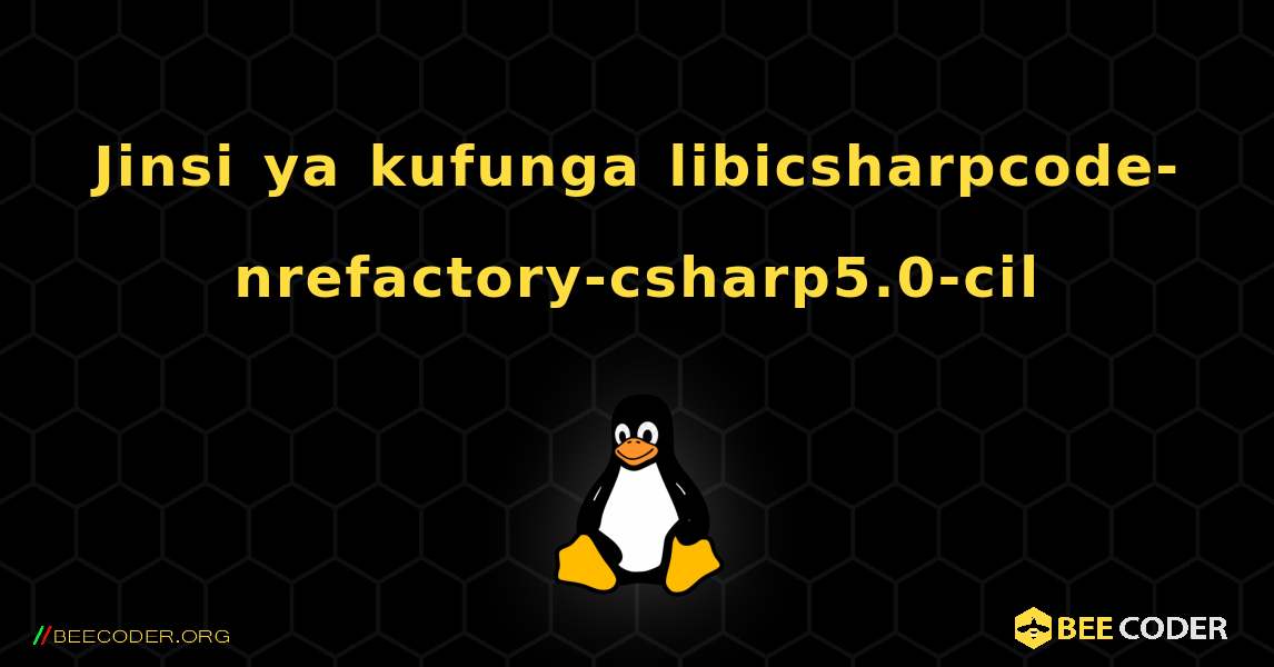 Jinsi ya kufunga libicsharpcode-nrefactory-csharp5.0-cil . Linux