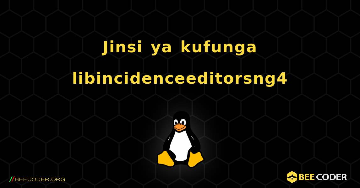 Jinsi ya kufunga libincidenceeditorsng4 . Linux