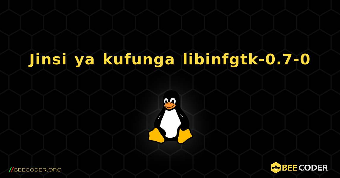 Jinsi ya kufunga libinfgtk-0.7-0 . Linux
