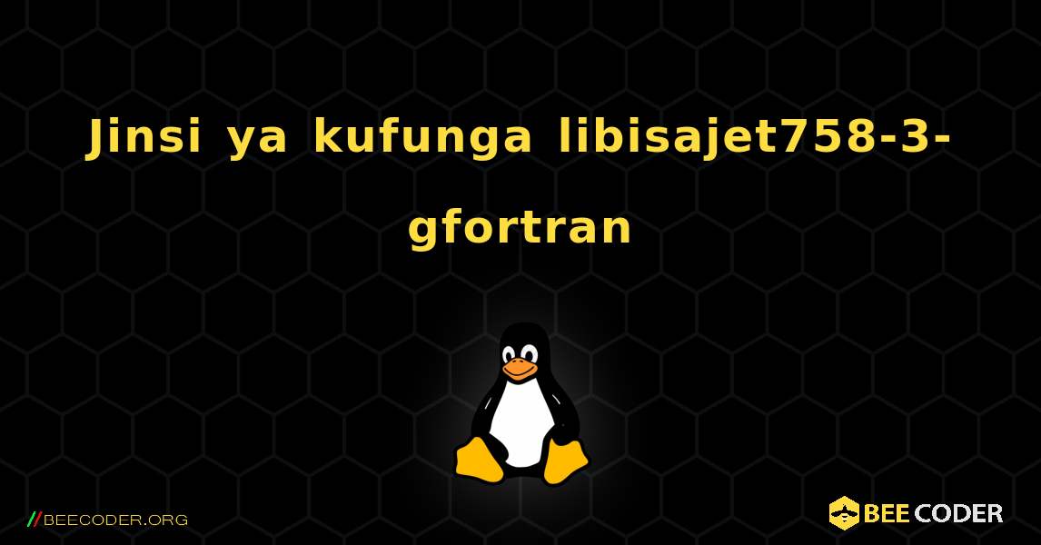 Jinsi ya kufunga libisajet758-3-gfortran . Linux