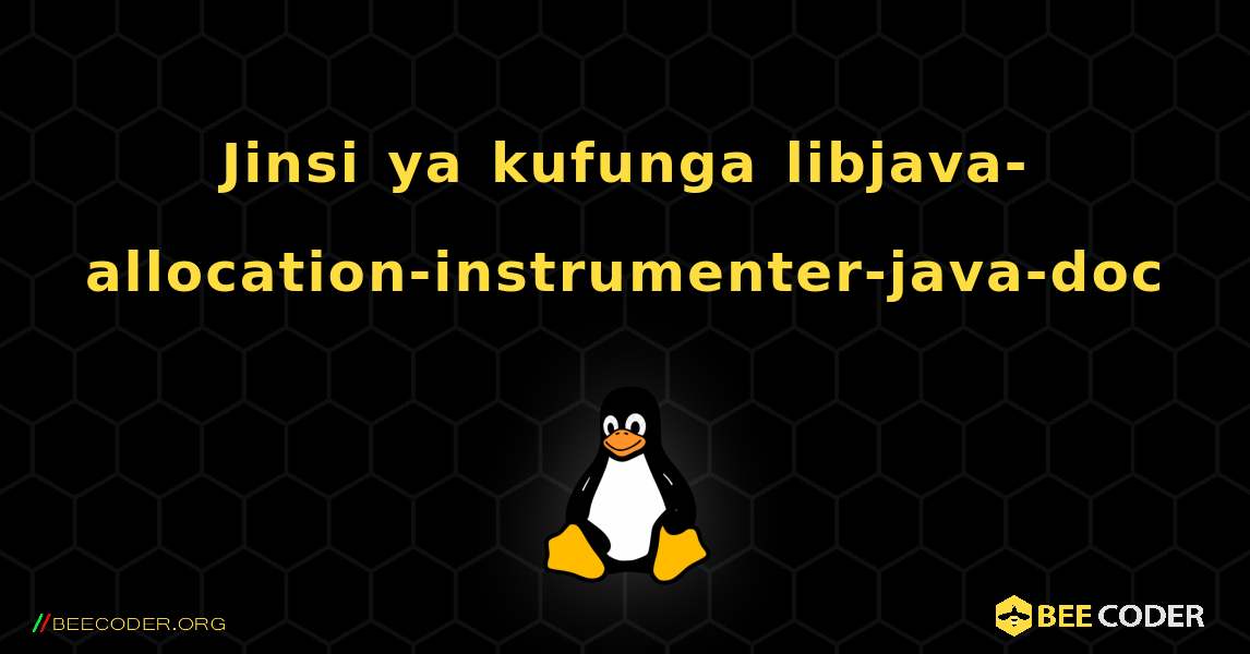 Jinsi ya kufunga libjava-allocation-instrumenter-java-doc . Linux