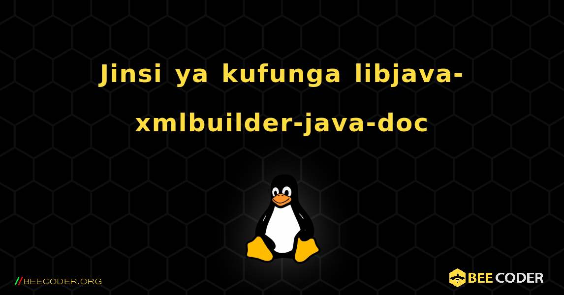Jinsi ya kufunga libjava-xmlbuilder-java-doc . Linux