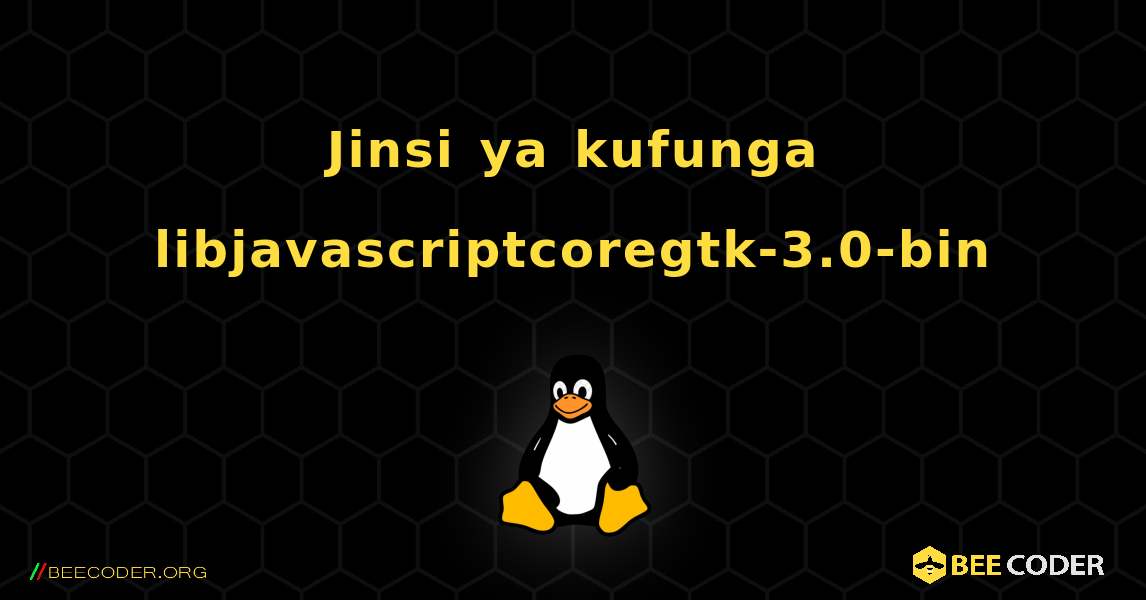 Jinsi ya kufunga libjavascriptcoregtk-3.0-bin . Linux
