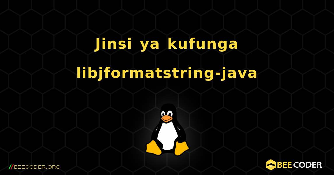 Jinsi ya kufunga libjformatstring-java . Linux