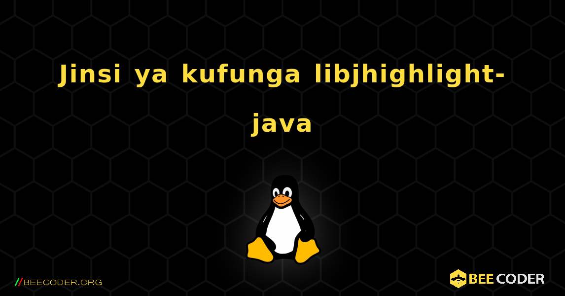 Jinsi ya kufunga libjhighlight-java . Linux