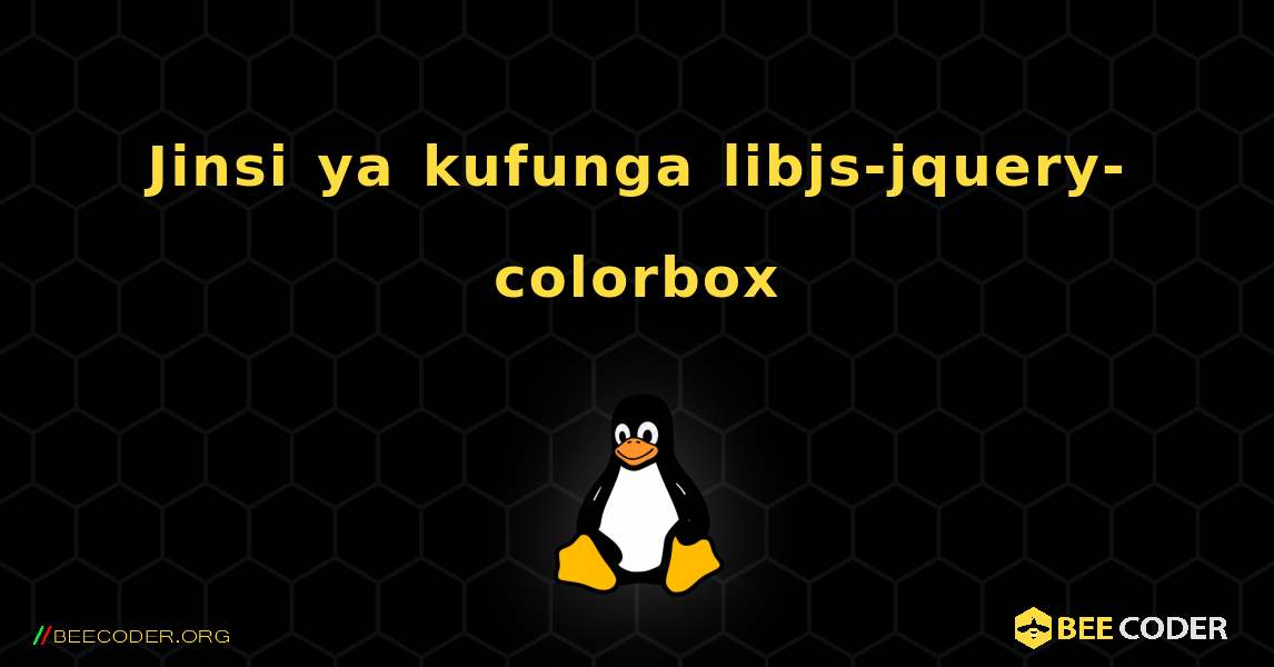 Jinsi ya kufunga libjs-jquery-colorbox . Linux
