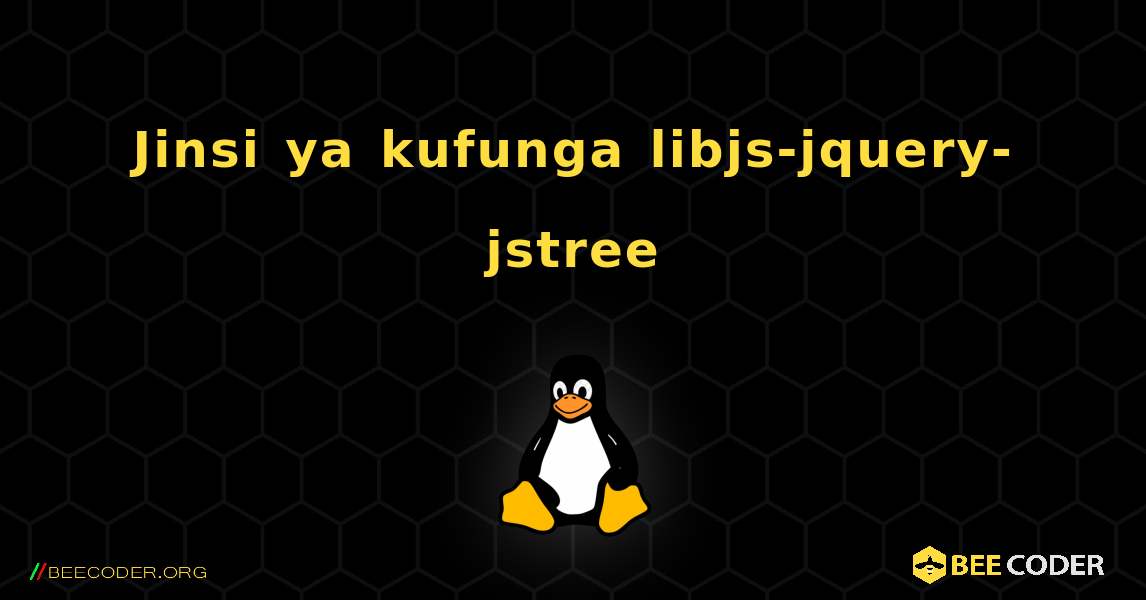 Jinsi ya kufunga libjs-jquery-jstree . Linux