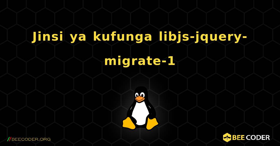 Jinsi ya kufunga libjs-jquery-migrate-1 . Linux