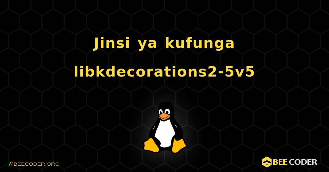 Jinsi ya kufunga libkdecorations2-5v5 . Linux