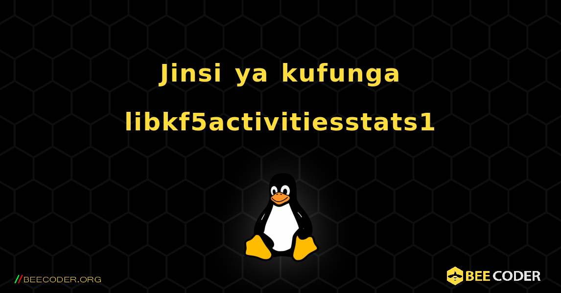 Jinsi ya kufunga libkf5activitiesstats1 . Linux