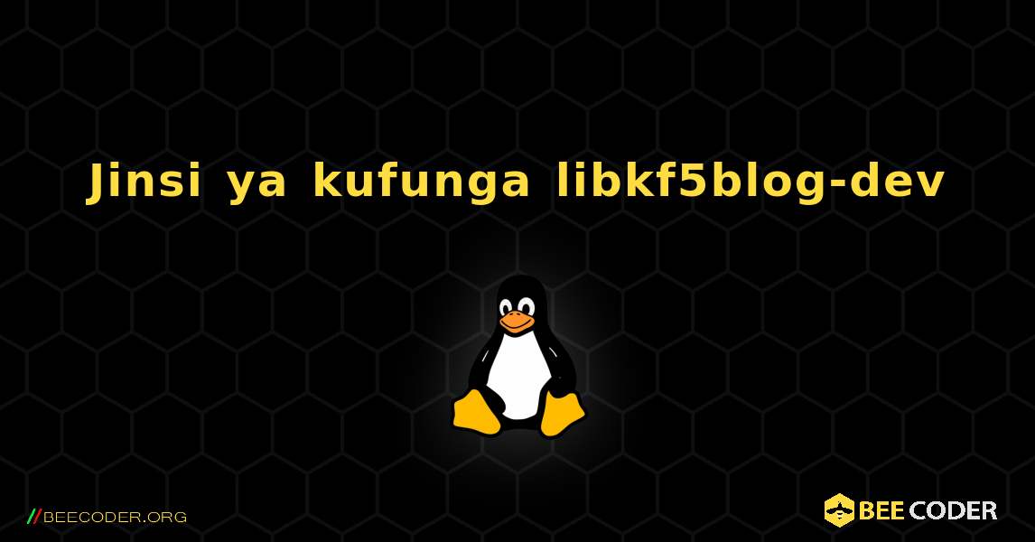 Jinsi ya kufunga libkf5blog-dev . Linux