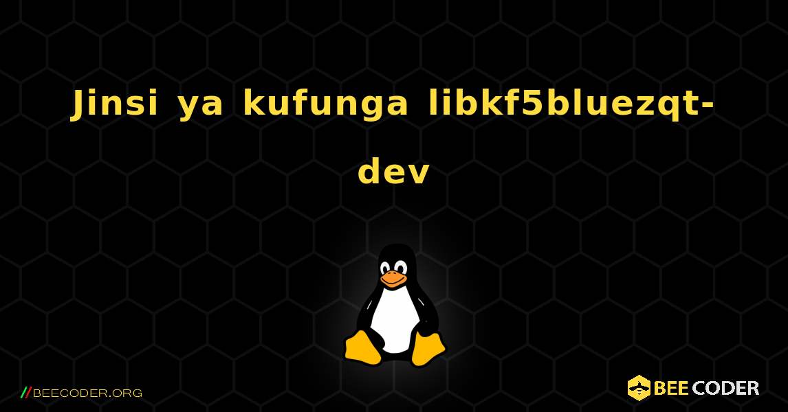 Jinsi ya kufunga libkf5bluezqt-dev . Linux