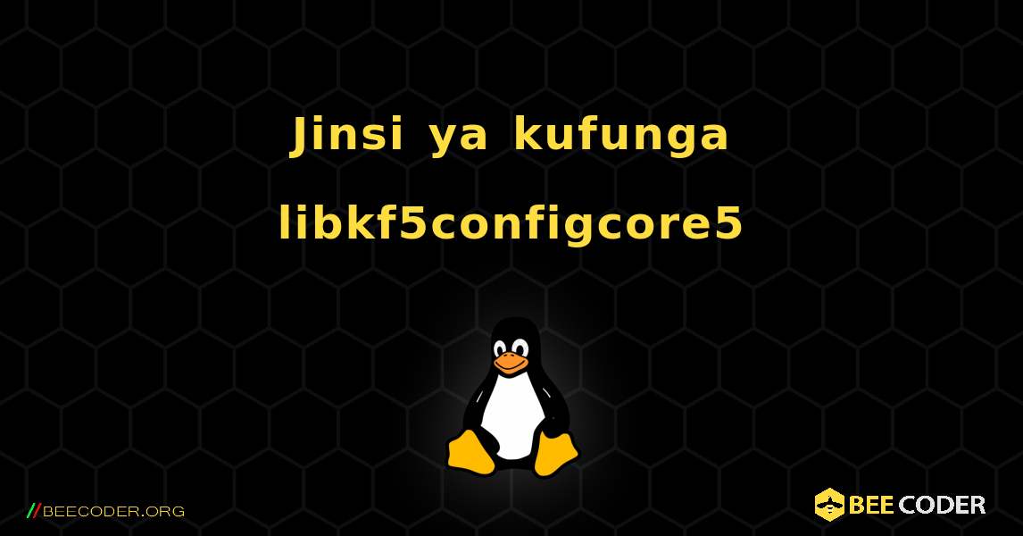 Jinsi ya kufunga libkf5configcore5 . Linux