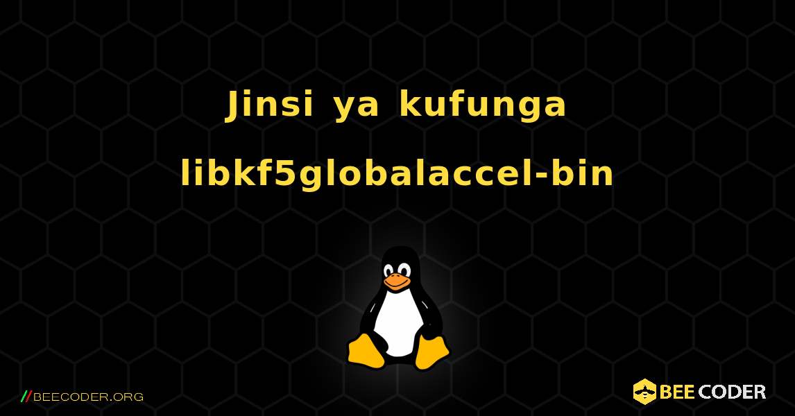 Jinsi ya kufunga libkf5globalaccel-bin . Linux