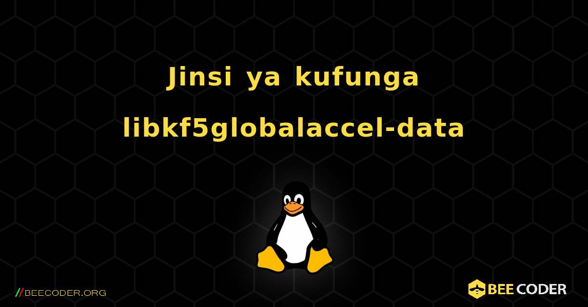 Jinsi ya kufunga libkf5globalaccel-data . Linux