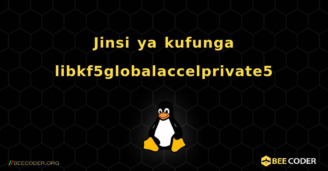 Jinsi ya kufunga libkf5globalaccelprivate5 . Linux