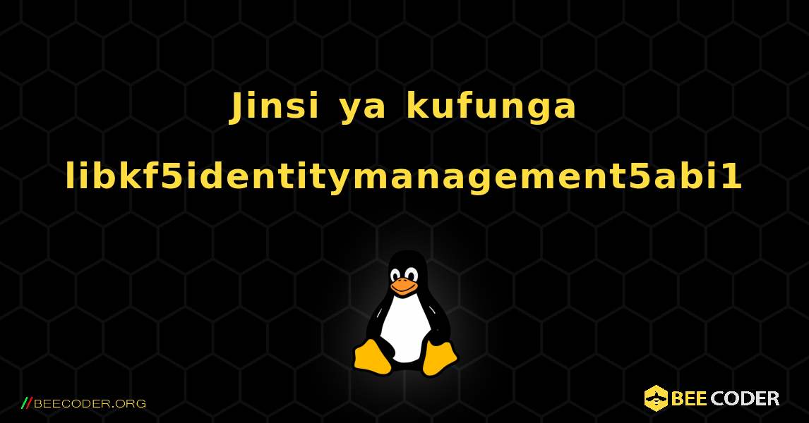 Jinsi ya kufunga libkf5identitymanagement5abi1 . Linux