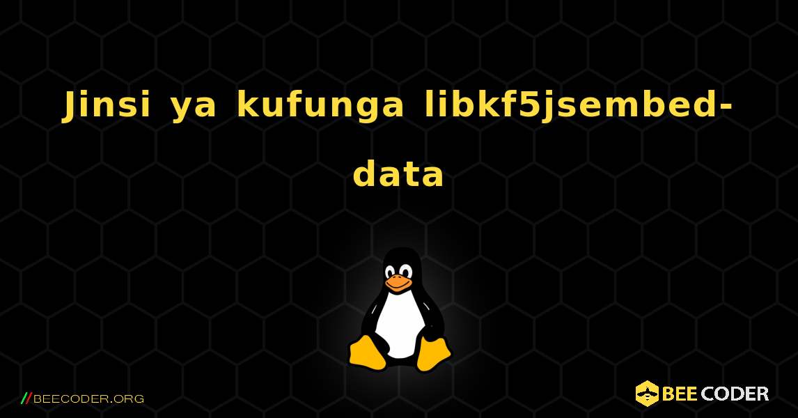 Jinsi ya kufunga libkf5jsembed-data . Linux