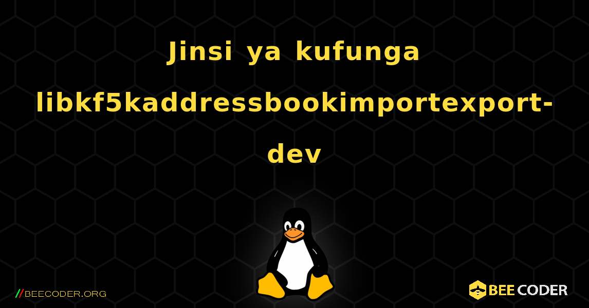 Jinsi ya kufunga libkf5kaddressbookimportexport-dev . Linux