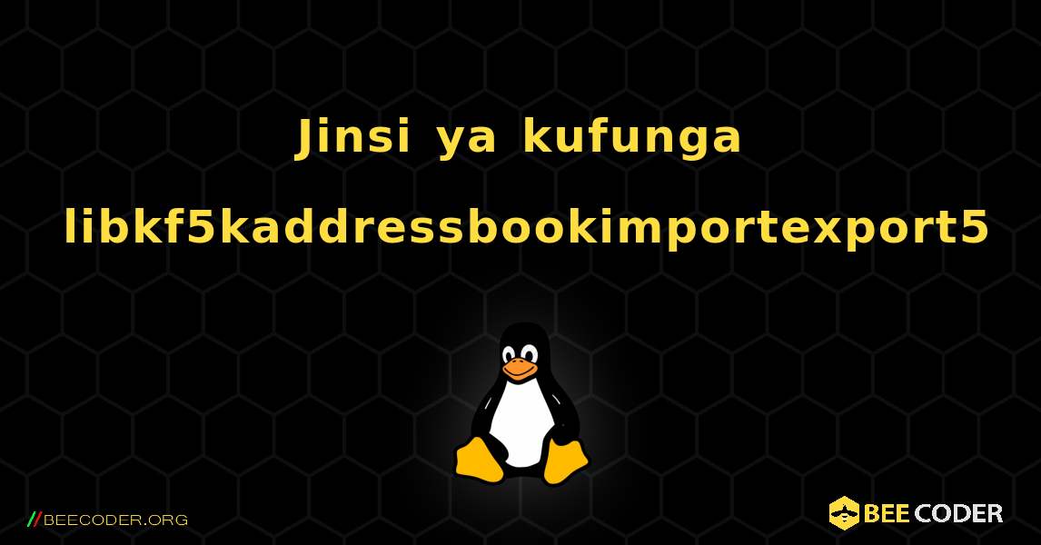 Jinsi ya kufunga libkf5kaddressbookimportexport5 . Linux