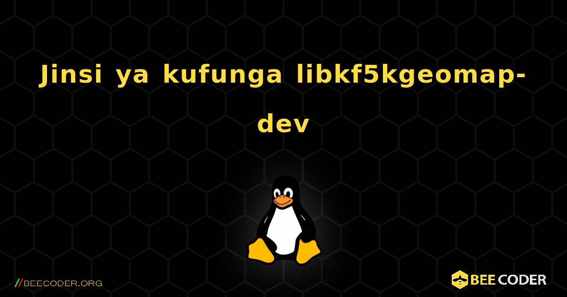 Jinsi ya kufunga libkf5kgeomap-dev . Linux