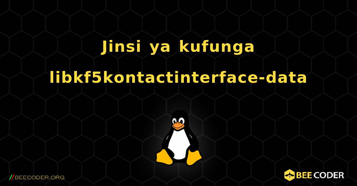 Jinsi ya kufunga libkf5kontactinterface-data . Linux