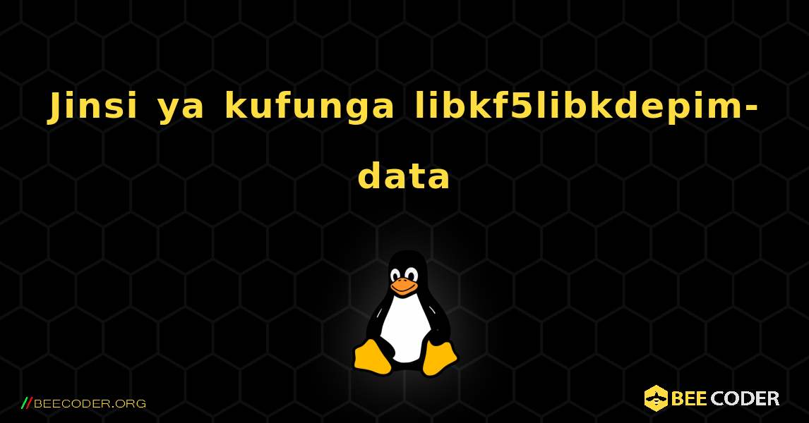 Jinsi ya kufunga libkf5libkdepim-data . Linux