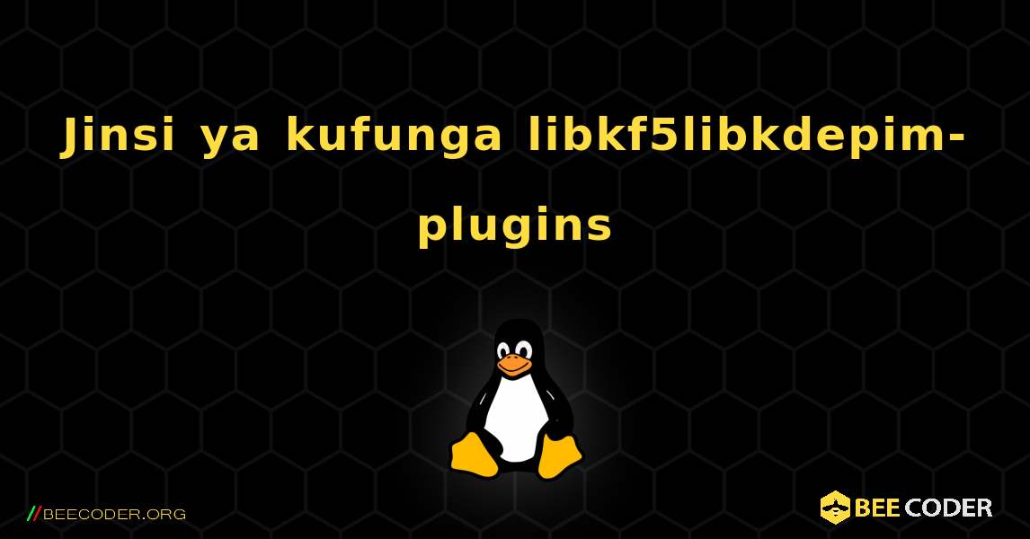 Jinsi ya kufunga libkf5libkdepim-plugins . Linux
