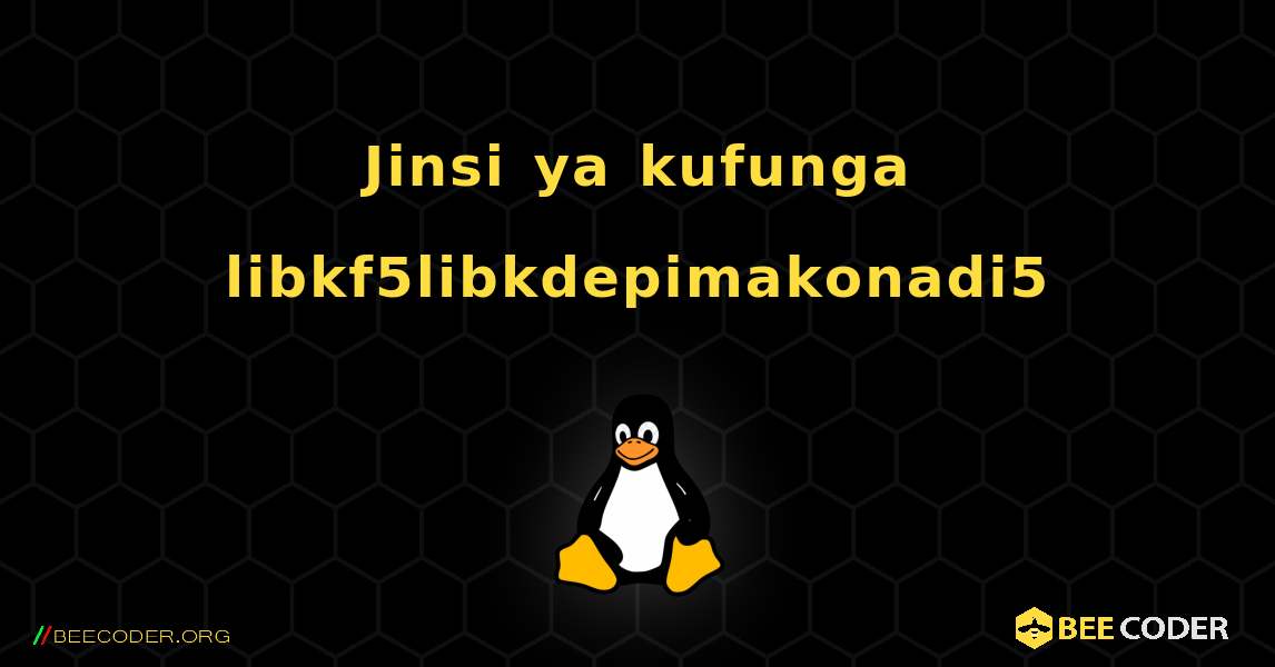 Jinsi ya kufunga libkf5libkdepimakonadi5 . Linux