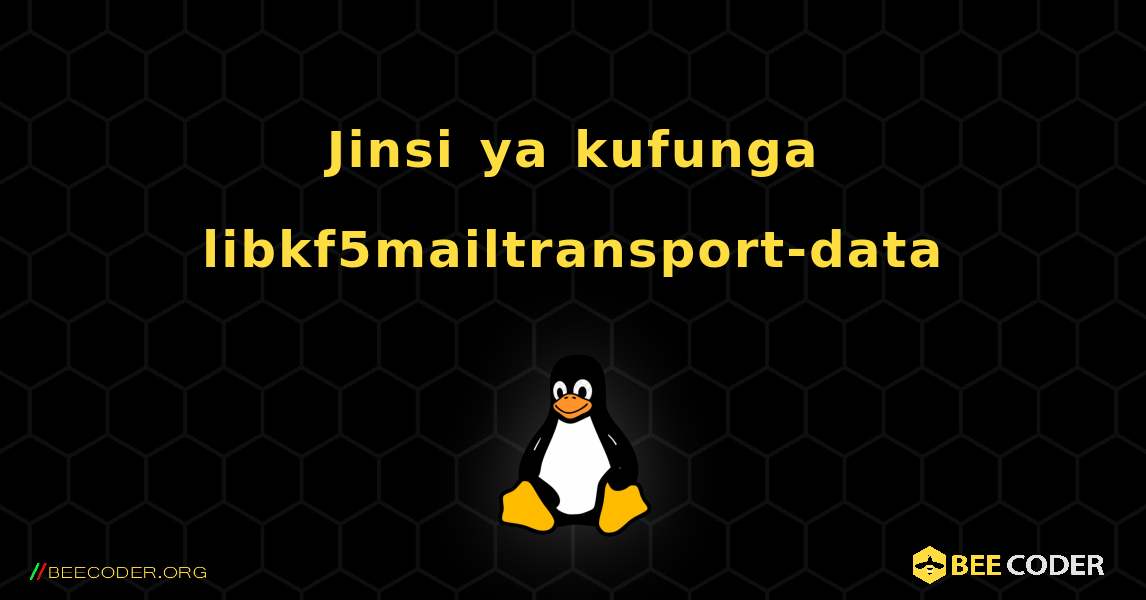 Jinsi ya kufunga libkf5mailtransport-data . Linux