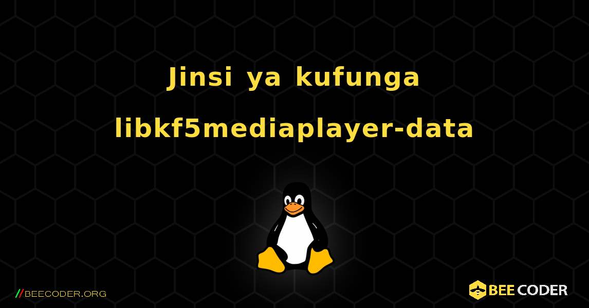 Jinsi ya kufunga libkf5mediaplayer-data . Linux