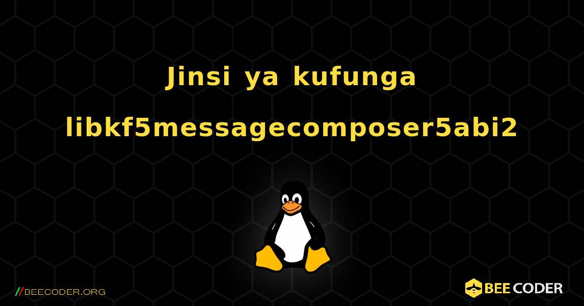 Jinsi ya kufunga libkf5messagecomposer5abi2 . Linux
