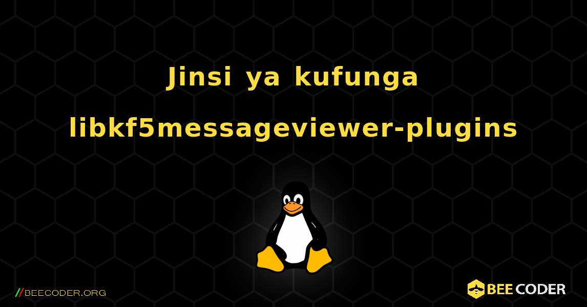 Jinsi ya kufunga libkf5messageviewer-plugins . Linux
