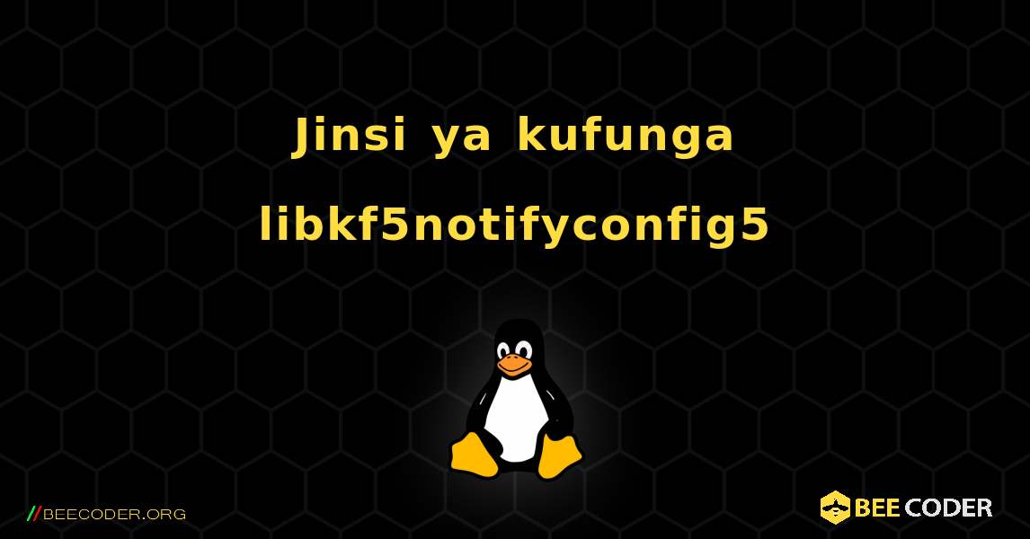 Jinsi ya kufunga libkf5notifyconfig5 . Linux