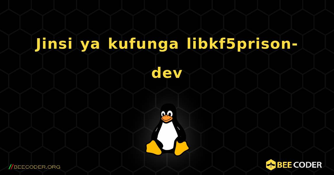 Jinsi ya kufunga libkf5prison-dev . Linux
